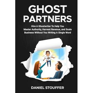Stouffer, Daniel GHOSTPARTNERS: Hire A Ghostwriter To Help You Master Authority, Harvest Revenue, and Scale Business Without You Writing A Word (The Authorpreneur Book Series) Stouffer, Daniel GHOSTPARTNERS: Hire A Ghostwriter To Help You Master Authority, Harvest Revenue, and Scale Business Without You Writing A Word (The Authorpreneur Book Series)