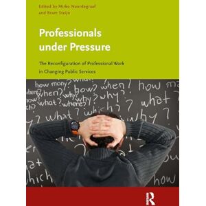 Professionals under Pressure: The Reconfiguration of Professional Work in Changing Public Services (Care & Welfare) Professionals under Pressure: The Reconfiguration of Professional Work in Changing Public Services (Care & Welfare)
