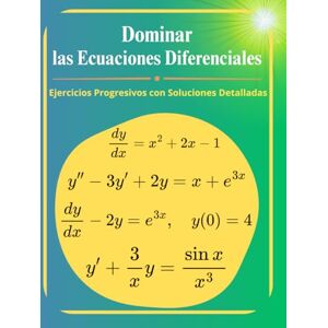 Koutoube, Alfred Dominar las Ecuaciones Diferenciales: Ejercicios Progresivos con Soluciones Detalladas Koutoube, Alfred Dominar las Ecuaciones Diferenciales: Ejercicios Progresivos con Soluciones Detalladas