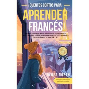 North, James Cuentos Cortos para Aprender Francés: Cuentos cortos para aprender francés: Lecturas graduadas y textos bilingües fáciles con traducción al español, ... básico para principiantes e intermedios North, James Cuentos Cortos para Aprender Francés: Cuentos cortos para aprender francés: Lecturas graduadas y textos bilingües fáciles con traducción al español, ... básico para principiantes e intermedios