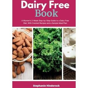 Hinderock, Stephanie Dairy Free Book: A Women's 2-Week Step-by-Step Guide to a Dairy Free Diet, With Curated Recipes and a Sample Meal Plan Hinderock, Stephanie Dairy Free Book: A Women's 2-Week Step-by-Step Guide to a Dairy Free Diet, With Curated Recipes and a Sample Meal Plan