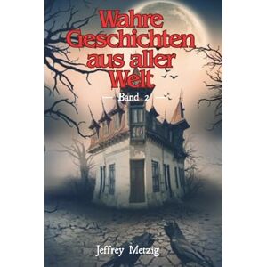 Metzig, Jeffrey Wahre Geschichten aus aller Welt: Skurril. Unglaublich. Wahr. Band 2: Mit vielen Extra-Geschichten im FARBDRUCK! Metzig, Jeffrey Wahre Geschichten aus aller Welt: Skurril. Unglaublich. Wahr. Band 2: Mit vielen Extra-Geschichten im FARBDRUCK!