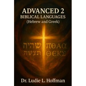 Hoffman, Dr. Ludie L. Advanced 2: Biblical Languages (Hebrew and Greek) Hoffman, Dr. Ludie L. Advanced 2: Biblical Languages (Hebrew and Greek)