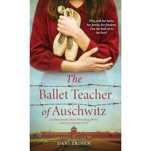 Zrihen, Dani The Ballet Teacher of Auschwitz: An Emotionally Heart-Wrenching WW2 Historical Fiction Novel Zrihen, Dani The Ballet Teacher of Auschwitz: An Emotionally Heart-Wrenching WW2 Historical Fiction Novel