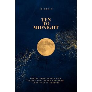 Oswin, Jo 10 to Midnight: Poetry from Then & Now Things that Never Happened & Love that is forever Oswin, Jo 10 to Midnight: Poetry from Then & Now Things that Never Happened & Love that is forever