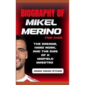 Ryhne, Anna Swan Biography of Mikel Merino for kids: The Dreams, Hard Work, and the Rise of a Midfield Maestro Ryhne, Anna Swan Biography of Mikel Merino for kids: The Dreams, Hard Work, and the Rise of a Midfield Maestro