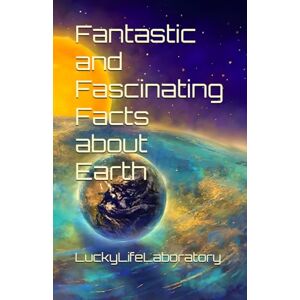LuckyLifeLaboratory Fantastic and Fascinating Facts about Earth LuckyLifeLaboratory Fantastic and Fascinating Facts about Earth