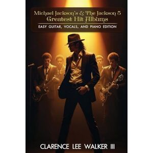 Lee MICHAEL JACKSON'S & THE JACKSON 5 GREATEST HIT ALBUMS: EASY GUITAR, VOCALS, AND PIANO EDITION Lee MICHAEL JACKSON'S & THE JACKSON 5 GREATEST HIT ALBUMS: EASY GUITAR, VOCALS, AND PIANO EDITION
