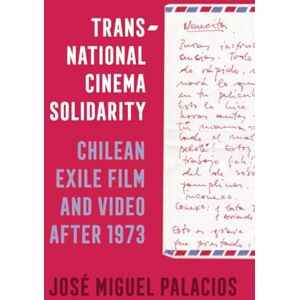 Palacios, José Transnational Cinema Solidarity: Chilean Exile Film and Video after 1973 (Cinema Cultures in Contact): 7 Palacios, José Transnational Cinema Solidarity: Chilean Exile Film and Video after 1973 (Cinema Cultures in Contact): 7