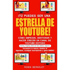 Berkeley, Robin ¡TÚ PUEDES SER UNA ESTRELLA DE YOUTUBE! CÓMO EMPEZAR, GESTIONAR Y HACER CRECER UN CANAL DE YOUTUBE EXITOSO: Gaming, vlogging, estilo de vida, belleza, negocios Berkeley, Robin ¡TÚ PUEDES SER UNA ESTRELLA DE YOUTUBE! CÓMO EMPEZAR, GESTIONAR Y HACER CRECER UN CANAL DE YOUTUBE EXITOSO: Gaming, vlogging, estilo de vida, belleza, negocios