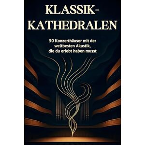 Schmid, Jakob Klassik-Kathedralen: 50 Konzerthäuser mit der weltbesten Akustik, die du erlebt haben musst. Schmid, Jakob Klassik-Kathedralen: 50 Konzerthäuser mit der weltbesten Akustik, die du erlebt haben musst.