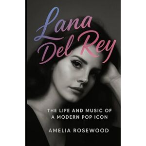 Rosewood Lana Del Rey: The Life and Music of a Modern Pop Icon: Biography and Life Story of the Enigmatic Singer-Songwriter Rosewood Lana Del Rey: The Life and Music of a Modern Pop Icon: Biography and Life Story of the Enigmatic Singer-Songwriter