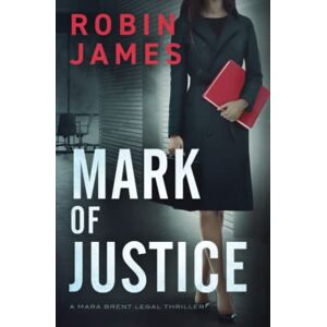 James, Robin Mark of Justice (Mara Brent Legal Thriller Series) James, Robin Mark of Justice (Mara Brent Legal Thriller Series)