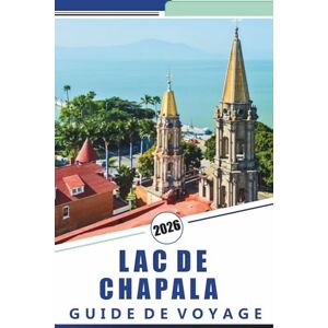 Rosson, Kevin D. LAC DE CHAPALA GUIDE DE VOYAGE 2026: Explorez les rives, les principales attractions, les villes animées, la culture locale et les aventures en plein air du plus grand lac d'eau douce du Mexique Rosson, Kevin D. LAC DE CHAPALA GUIDE DE VOYAGE 2026: Explorez les rives, les principales attractions, les villes animées, la culture locale et les aventures en plein air du plus grand lac d'eau douce du Mexique