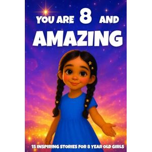 Learning, Fun YOU ARE 8 AND AMAZING! Inspiring Stories for 8-Year-Old Girls: 15 Motivating Tales of Courage, Confidence, Friendship, and Kindness. (YOU ARE AMAZING) Learning, Fun YOU ARE 8 AND AMAZING! Inspiring Stories for 8-Year-Old Girls: 15 Motivating Tales of Courage, Confidence, Friendship, and Kindness. (YOU ARE AMAZING)