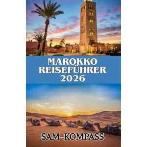 KOMPASS, SAM MAROKKO REISEFÜHRER 2026: Entdecken Sie Marrakesch, Casablanca, Fez und die Sahara mit Insidertipps zu Essen, Kultur und Budgetreisen KOMPASS, SAM MAROKKO REISEFÜHRER 2026: Entdecken Sie Marrakesch, Casablanca, Fez und die Sahara mit Insidertipps zu Essen, Kultur und Budgetreisen