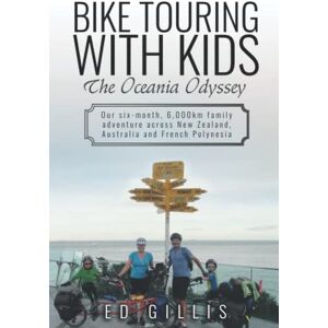Gillis, Ed Bike Touring with Kids: the Oceania Odyssey: Our six-month, 6,000km family adventure across New Zealand, Australia and French Polynesia Gillis, Ed Bike Touring with Kids: the Oceania Odyssey: Our six-month, 6,000km family adventure across New Zealand, Australia and French Polynesia