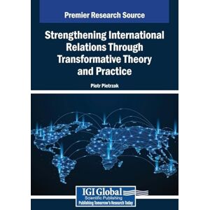 Strengthening International Relations Through Transformative Theory and Practice Strengthening International Relations Through Transformative Theory and Practice