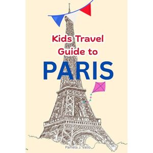 Vallo, Pamela J. Kids Travel Guide to Paris – Fun Adventures, Facts & Activities Vallo, Pamela J. Kids Travel Guide to Paris – Fun Adventures, Facts & Activities
