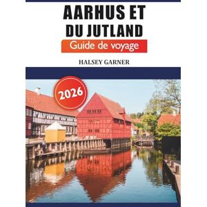 GARNER, HALSEY Aarhus et du Jutland Guide de voyage 2026: Découvrez les sites emblématiques du Danemark, les principales attractions, les joyaux cachés, la nature, la culture et les conseils locaux GARNER, HALSEY Aarhus et du Jutland Guide de voyage 2026: Découvrez les sites emblématiques du Danemark, les principales attractions, les joyaux cachés, la nature, la culture et les conseils locaux