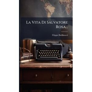 Baldinucci, Filippo La Vita Di Salvatore Rosa... Baldinucci, Filippo La Vita Di Salvatore Rosa...