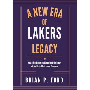 Ford, Brian P. A New Era of Lakers Legacy: How a $10 Billion Deal Redefined the Future of the NBA’s Most Iconic Franchise Ford, Brian P. A New Era of Lakers Legacy: How a $10 Billion Deal Redefined the Future of the NBA’s Most Iconic Franchise