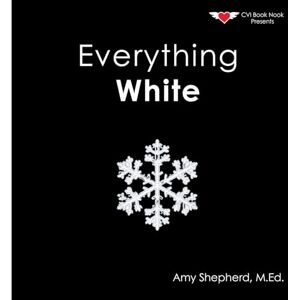 Shepherd, M Ed Amy Everything White: A joyful real-image concept book designed for every learner: 8 (Everything Colors) Shepherd, M Ed Amy Everything White: A joyful real-image concept book designed for every learner: 8 (Everything Colors)