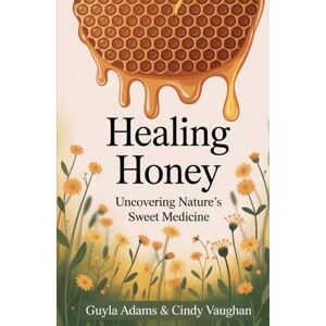 Adams, Guyla Healing Honey: Uncovering Nature's Sweet Medicine (Buzzed & Blessed Series) Adams, Guyla Healing Honey: Uncovering Nature's Sweet Medicine (Buzzed & Blessed Series)