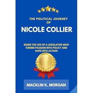 Morgan, Macklin K. The Political Journey of Nicole Collier: Inside the Life of a Legislator Who Turned Passion into Policy and Hope into Action Morgan, Macklin K. The Political Journey of Nicole Collier: Inside the Life of a Legislator Who Turned Passion into Policy and Hope into Action