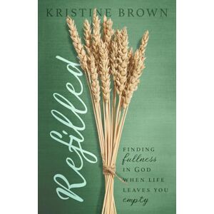 Brown, Kristine Refilled: Finding Fullness in God When Life Leaves You Empty Brown, Kristine Refilled: Finding Fullness in God When Life Leaves You Empty