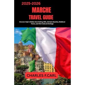 CARL, CHARLES F. MARCHE TRAVEL GUIDE: Uncover Italy’s Hidden Gem Rolling Hills, Adriatic Beaches, Medieval Towns, and Rich Cultural Heritage CARL, CHARLES F. MARCHE TRAVEL GUIDE: Uncover Italy’s Hidden Gem Rolling Hills, Adriatic Beaches, Medieval Towns, and Rich Cultural Heritage