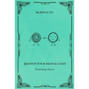 FEL, MURIELLE Lighten your mental load: Dowsing charts FEL, MURIELLE Lighten your mental load: Dowsing charts