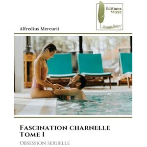 Mercurii, Alfredius Fascination charnelle Tome 1: Obsession sexuelle Mercurii, Alfredius Fascination charnelle Tome 1: Obsession sexuelle