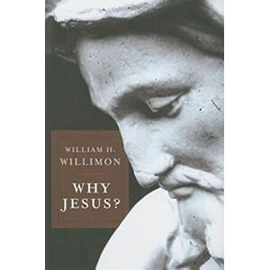 Willimon, William H. Why Jesus? Willimon, William H. Why Jesus?