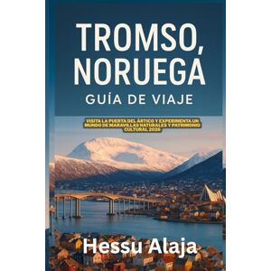 ALAJA, HESSU TROMSO NORUEGA GUIA DE VIAJE: Visita la Puerta del Artico y experimenta un mundo de maravillas naturales y patrimonio cultural 2026 ALAJA, HESSU TROMSO NORUEGA GUIA DE VIAJE: Visita la Puerta del Artico y experimenta un mundo de maravillas naturales y patrimonio cultural 2026