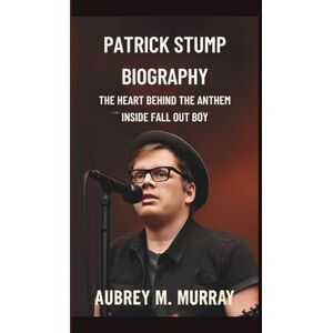M. MURRAY, AUBREY PATRICK STUMP: THE HEART BEHIND THE ANTHEM INSIDE FALL OUT BOY M. MURRAY, AUBREY PATRICK STUMP: THE HEART BEHIND THE ANTHEM INSIDE FALL OUT BOY