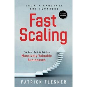 Flesner, Patrick FastScaling: The Smart Path to Building Massively Valuable Businesses (Leadership & Growth Series) Flesner, Patrick FastScaling: The Smart Path to Building Massively Valuable Businesses (Leadership & Growth Series)