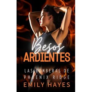 Hayes, Emily Besos Ardientes: Romance sáfico entre una CEO glacial y la bombera que le salvó la vida (Las Bomberas de Phoenix Ridge) Hayes, Emily Besos Ardientes: Romance sáfico entre una CEO glacial y la bombera que le salvó la vida (Las Bomberas de Phoenix Ridge)