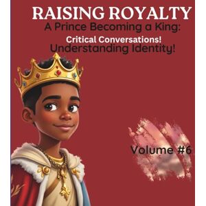 Stewart, Miss Renee M Understanding Identity: Critical Conversations (Raising Royalty Prince Becoming A King!) Stewart, Miss Renee M Understanding Identity: Critical Conversations (Raising Royalty Prince Becoming A King!)