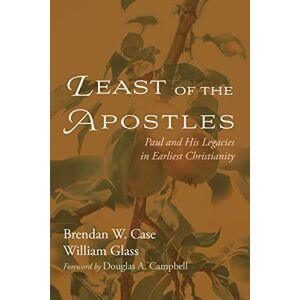 Case, Brendan W. Least of the Apostles: Paul and His Legacies in Earliest Christianity Case, Brendan W. Least of the Apostles: Paul and His Legacies in Earliest Christianity