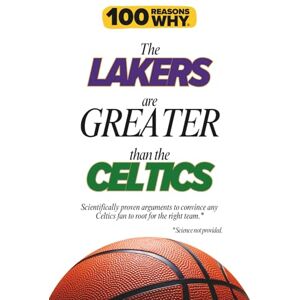 Why, 100 Reasons 100 Reasons Why the Lakers Are Greater Than the Celtics: Scientifically proven arguments to convince any Celtics fan to root for the right team. Science not provided. (100 Reasons Why NBA) Why, 100 Reasons 100 Reasons Why the Lakers Are Greater Than the Celtics: Scientifically proven arguments to convince any Celtics fan to root for the right team. Science not provided. (100 Reasons Why NBA)