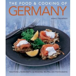 Mirko Trenkner The Food and Cooking of Germany: Traditions Ingredients Tastes Techniques: Traditions, Ingredients, Tastes, 60 Recipes, 300 Photographs Mirko Trenkner The Food and Cooking of Germany: Traditions Ingredients Tastes Techniques: Traditions, Ingredients, Tastes, 60 Recipes, 300 Photographs