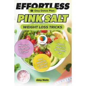 Watts, Abby Effortless Pink Salt Weight Loss Tricks: Morning Pink Salt Rituals & Detox Hacks to Burn Belly Fat, Beat Bloating, and Crush Cravings Watts, Abby Effortless Pink Salt Weight Loss Tricks: Morning Pink Salt Rituals & Detox Hacks to Burn Belly Fat, Beat Bloating, and Crush Cravings