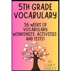 Ashley, Larey 5th Grade Vocabulary: 36 Weeks of Vocabulary, Worksheets, Activities, and Tests! (Vocabulary for Everyone) Ashley, Larey 5th Grade Vocabulary: 36 Weeks of Vocabulary, Worksheets, Activities, and Tests! (Vocabulary for Everyone)