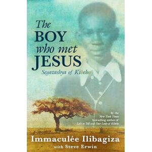 Ilibagiza, Immaculée The Boy Who Met Jesus: Segatashya Emmanuel of Kibeho Ilibagiza, Immaculée The Boy Who Met Jesus: Segatashya Emmanuel of Kibeho