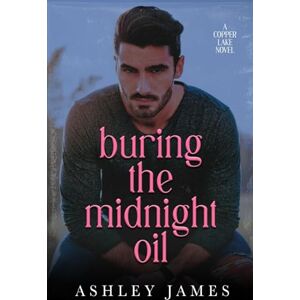 James, Ashley Burning the Midnight Oil: A Single Dad Small Town Romance, Alternate Cover (Copper Lake Series Alternate Covers) James, Ashley Burning the Midnight Oil: A Single Dad Small Town Romance, Alternate Cover (Copper Lake Series Alternate Covers)