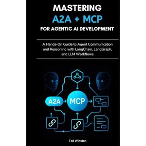 Winston, Ted Mastering A2A + MCP for Agentic AI Development: A Hands-On Guide to Agent Communication and Reasoning with LangChain, LangGraph, and LLM Workflows Winston, Ted Mastering A2A + MCP for Agentic AI Development: A Hands-On Guide to Agent Communication and Reasoning with LangChain, LangGraph, and LLM Workflows