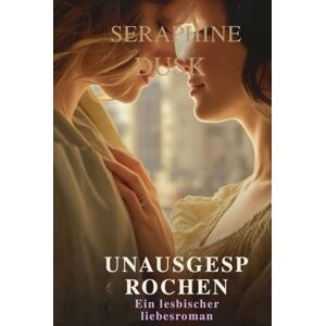 Dusk, Seraphine UNAUSGESPROCHEN: Ein lesbischer Liebesroman (Bisexuelle lesbische Romanze) Dusk, Seraphine UNAUSGESPROCHEN: Ein lesbischer Liebesroman (Bisexuelle lesbische Romanze)