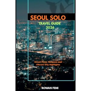 Femi, Rowan SEOUL SOLO TRAVEL GUIDE 2026: Street Food, Temples, and Vibrant City Highlights (Around the World Travel Guides) Femi, Rowan SEOUL SOLO TRAVEL GUIDE 2026: Street Food, Temples, and Vibrant City Highlights (Around the World Travel Guides)