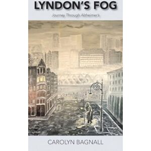 Bagnall, Carolyn Lyndon's Fog: Journey Through Alzheimer's Bagnall, Carolyn Lyndon's Fog: Journey Through Alzheimer's